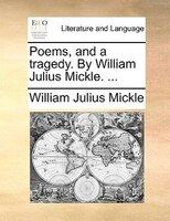 Poems, And A Tragedy. By William Julius Mickle. ...