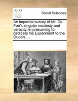 An Impartial Survey Of Mr. De Foe's Singular Modesty And Veracity, In Presuming To Dedicate His Experiment To The Queen. ...