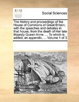 The History And Proceedings Of The House Of Commons Of Great Britain; With The Speeches And Debates In That House, From The Death