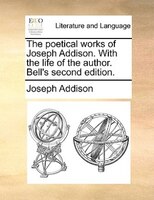 The Poetical Works Of Joseph Addison. With The Life Of The Author. Bell's Second Edition.