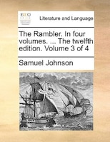 The Rambler. In Four Volumes. ... The Twelfth Edition. Volume 3 Of 4