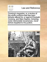 Canning's Magazine: Or, A Review Of The Whole Evidence That Has Been Hitherto Offered For, Or Against Elizabeth Canning