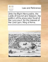Unto The Right Honourable, The Lords Of Council And Session, The Petition Of The Procurator Fiscal Of The Lyon Court, For The Inte
