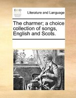 The Charmer; A Choice Collection Of Songs, English And Scots.