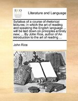 Syllabus Of A Course Of Rhetorical Lectures; In Which The Art Of Reading And Speaking The English Language ... Will Be Laid Down O