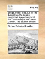 Songs, Duets, Trios, &c. In The Duenna; Or, The Double Elopement. As Performed At The Theatre-royal In Covent-garden. The Seventh