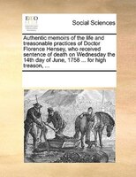 Authentic Memoirs Of The Life And Treasonable Practices Of Doctor Florence Hensey, Who Received Sentence Of Death On Wednesday The