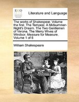 The Works Of Shakespear.  Volume The First.  The Tempest. A Midsummer-night's Dream.  The Two Gentlemen Of Verona.  The Merry Wive