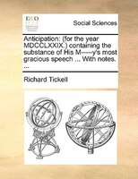 Anticipation: (for The Year Mdcclxxix.) Containing The Substance Of His M-----y's Most Gracious Speech ... With N