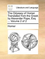 The Odyssey Of Homer. Translated From The Greek By Alexander Pope, Esq ...  Volume 2 Of 2