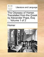 The Odyssey Of Homer. Translated From The Greek By Alexander Pope, Esq ...  Volume 1 Of 2