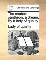The Modern Pantheon, A Dream. By A Lady Of Quality.
