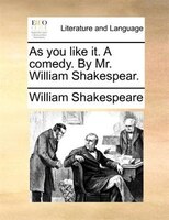 As You Like It. A Comedy. By Mr. William Shakespear.