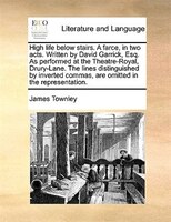 High Life Below Stairs. A Farce, In Two Acts. Written By David Garrick, Esq. As Performed At The Theatre-royal, Drury-lane. The Li