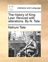 The History Of King Lear. Revived With Alterations. By N. Tate.