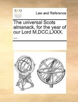 The Universal Scots Almanack, For The Year Of Our Lord M,dcc,lxxx. ...
