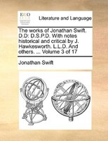 The Works Of Jonathan Swift. D.d: D.s.p.d. With Notes Historical And Critical By J. Hawkesworth. L.l.d. And Others. ...  Volume 3