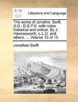 The Works Of Jonathn. Swift, D.d.: D.s.p.d. With Notes Historical And Critical. By J. Hawkesworth, L.l.d. And Others. ...  Volume