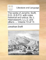 The Works Of Jonathn. Swift, D.d.: D.s.p.d. With Notes Historical And Critical. By J. Hawkesworth, L.l.d. And Others. ... Volume