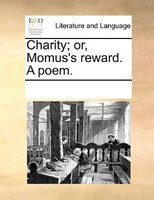 Charity; Or, Momus's Reward. A Poem.