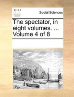 The Spectator, In Eight Volumes. ... Volume 4 Of 8
