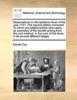 Observations On The Epidemic Fever Of The Year 1741. The Second Edition Corrected. To Which Are Added Several New Cases, As Exampl