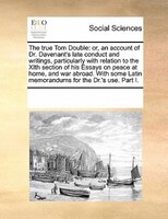 The True Tom Double: Or, An Account Of Dr. Davenant's Late Conduct And Writings, Particularly With Relation To The Xith