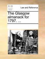 The Glasgow Almanack For 1797. ...