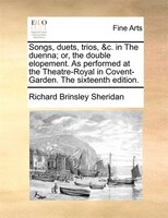 Songs, Duets, Trios, &c. In The Duenna; Or, The Double Elopement. As Performed At The Theatre-royal In Covent-garden. The Sixteent