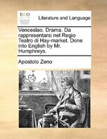 Venceslao. Drama. Da Rappresentarsi Nel Regio Teatro Di Hay-market. Done Into English By Mr. Humphreys.