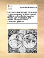 Lord Auchinleck Reporter. Information For The Magistrates And Town-council Of Kilmarnock, Defenders; Against William Earl Of Glenc