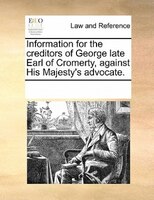Information For The Creditors Of George Late Earl Of Cromerty, Against His Majesty's Advocate.