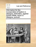 Information For The Incorporation Of Taylors In Glasgow, Defenders, Against Robert White, Taylor In Glasgow, Pursuer.