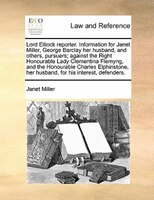 Lord Elliock Reporter. Information For Janet Miller, George Barclay Her Husband, And Others, Pursuers; Against The Right Honourabl