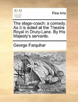 The Stage-coach: A Comedy. As It Is Acted At The Theatre Royal In Drury-lane. By His Majesty's Servants.