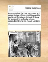 An Account Of The Rise, Progress, And Present State Of The Most Honourable And Loyal Society Of Ancient Britons, For Supporting A