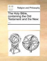 The Holy Bible, Containing The Old Testament And The New: ...