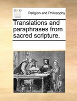 Translations And Paraphrases From Sacred Scripture.