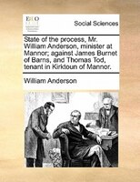 State Of The Process, Mr. William Anderson, Minister At Mannor; Against James Burnet Of Barns, And Thomas Tod, Tenant In Kirktoun