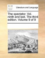 The Spectator. Vol. Ninth And Last. The Third Edition. Volume 9 Of 9