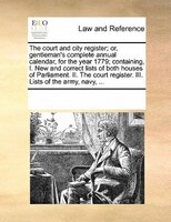 The Court And City Register; Or, Gentleman's Complete Annual Calendar, For The Year 1779; Containing, I. New And Correct Lists Of