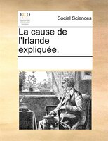 La Cause De L'irlande Expliquée.