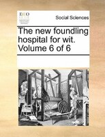 The New Foundling Hospital For Wit.  Volume 6 Of 6