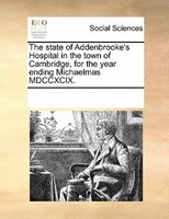 The State Of Addenbrooke's Hospital In The Town Of Cambridge, For The Year Ending Michaelmas Mdccxcix.