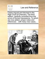 Cases Argued And Decreed In The High Court Of Chancery. The Third Edition, Carefully Corrected From The Errors Of Former Impressio