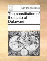 The Constitution Of The State Of Delaware.