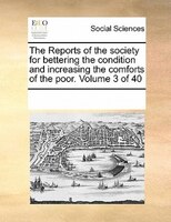 The Reports Of The Society For Bettering The Condition And Increasing The Comforts Of The Poor.  Volume 3 Of 40