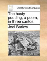 The Hasty-pudding, A Poem, In Three Cantos.