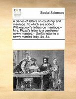 A Series Of Letters On Courtship And Marriage. To Which Are Added, Witherspoon's Letters On Marriage.-- Mrs. Piozzi's Letter To A