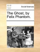 The Ghost, By Felix Phantom.